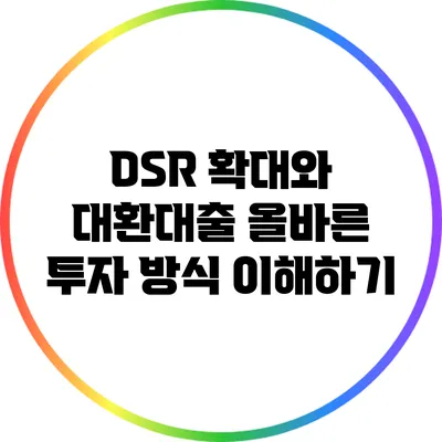 DSR 확대와 대환대출: 올바른 투자 방식 이해하기