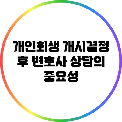 개인회생 개시결정 후 변호사 상담의 중요성