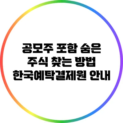 공모주 포함 숨은 주식 찾는 방법: 한국예탁결제원 안내