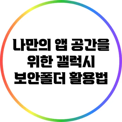 나만의 앱 공간을 위한 갤럭시 보안폴더 활용법