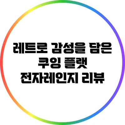 레트로 감성을 담은 쿠잉 플랫 전자레인지 리뷰