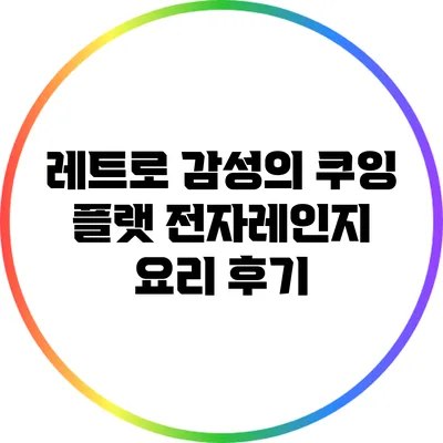 레트로 감성의 쿠잉 플랫 전자레인지 요리 후기