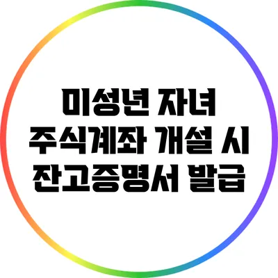 미성년 자녀 주식계좌 개설 시 잔고증명서 발급