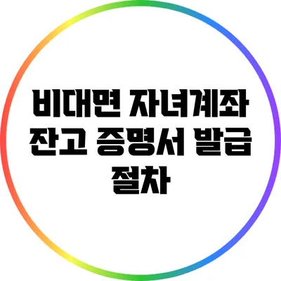 비대면 자녀계좌 잔고 증명서 발급 절차