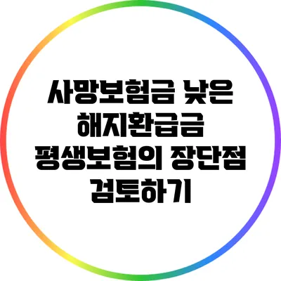 사망보험금 낮은 해지환급금 평생보험의 장단점 검토하기