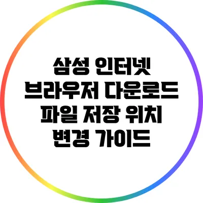 삼성 인터넷 브라우저 다운로드 파일 저장 위치 변경 가이드