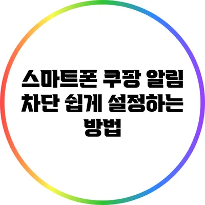 스마트폰 쿠팡 알림 차단 쉽게 설정하는 방법