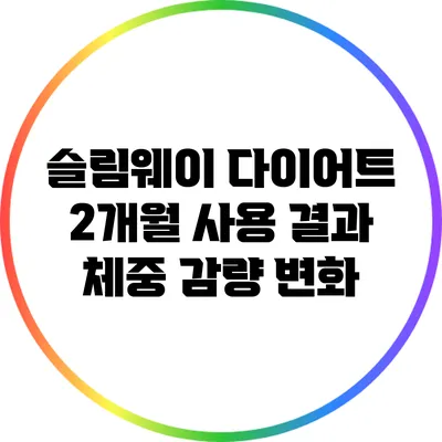 슬림웨이 다이어트 2개월 사용 결과: 체중 감량 변화