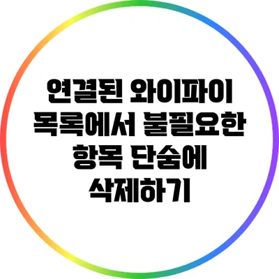 연결된 와이파이 목록에서 불필요한 항목 단숨에 삭제하기