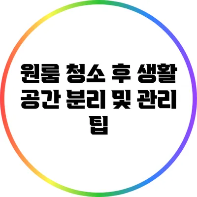 원룸 청소 후 생활 공간 분리 및 관리 팁