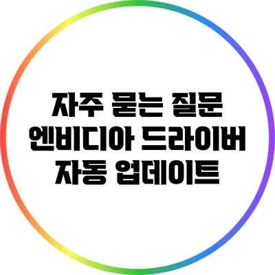 자주 묻는 질문: 엔비디아 드라이버 자동 업데이트