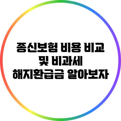 종신보험 비용 비교 및 비과세 해지환급금 알아보자