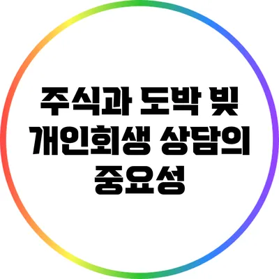 주식과 도박 빚: 개인회생 상담의 중요성