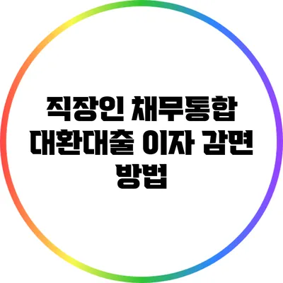 직장인 채무통합 대환대출 이자 감면 방법