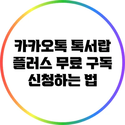 카카오톡 톡서랍 플러스 무료 구독 신청하는 법