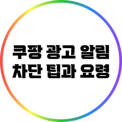 쿠팡 광고 알림 차단 팁과 요령