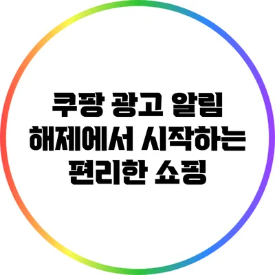 쿠팡 광고 알림 해제에서 시작하는 편리한 쇼핑