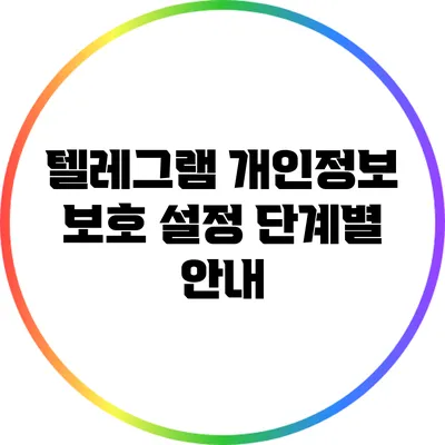 텔레그램 개인정보 보호 설정: 단계별 안내