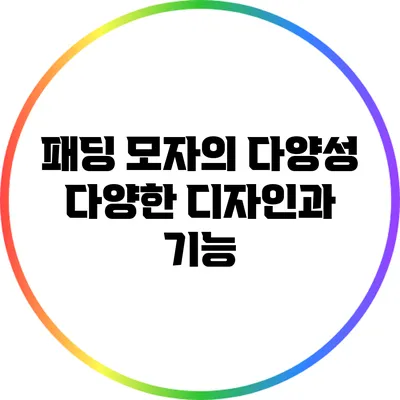 패딩 모자의 다양성: 다양한 디자인과 기능