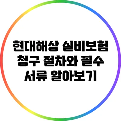 현대해상 실비보험 청구 절차와 필수 서류 알아보기