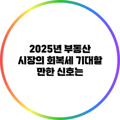 2025년 부동산 시장의 회복세: 기대할 만한 신호는?