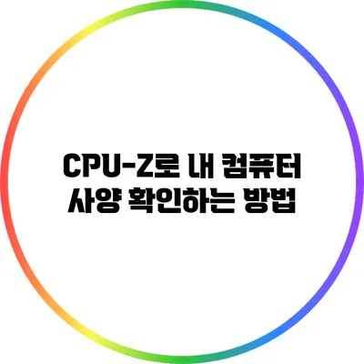 CPU-Z로 내 컴퓨터 사양 확인하는 방법