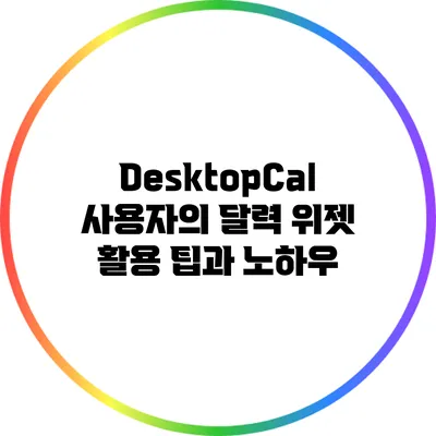 DesktopCal 사용자의 달력 위젯 활용 팁과 노하우