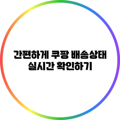 간편하게 쿠팡 배송상태 실시간 확인하기