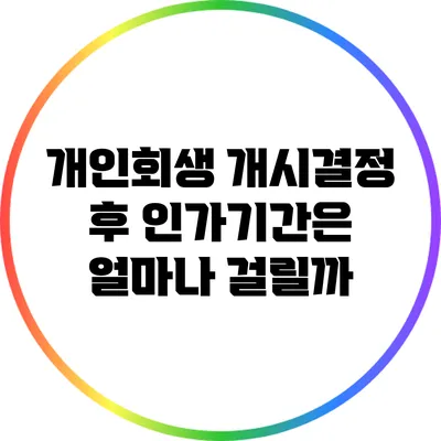 개인회생 개시결정 후 인가기간은 얼마나 걸릴까?