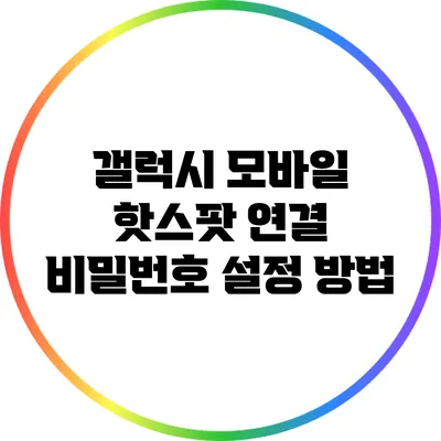 갤럭시 모바일 핫스팟 연결 비밀번호 설정 방법