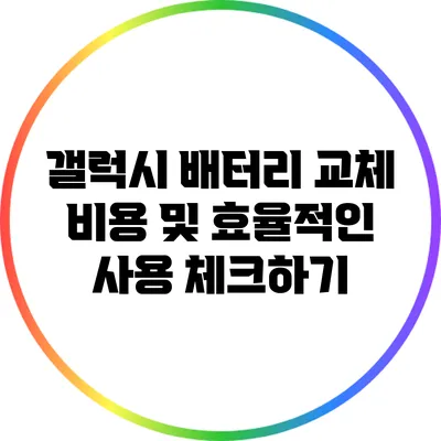 갤럭시 배터리 교체 비용 및 효율적인 사용 체크하기