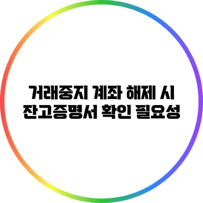 거래중지 계좌 해제 시 잔고증명서 확인 필요성