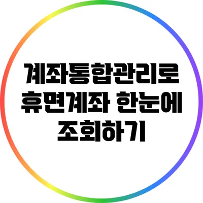 계좌통합관리로 휴면계좌 한눈에 조회하기