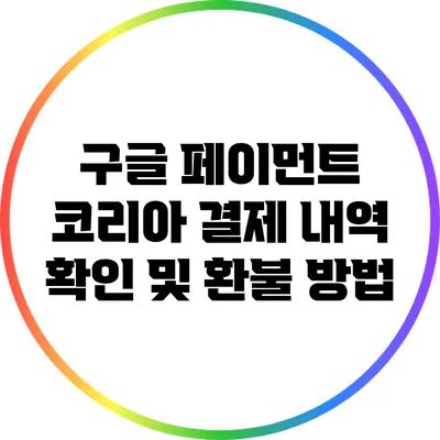 구글 페이먼트 코리아 결제 내역 확인 및 환불 방법