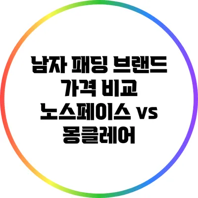 남자 패딩 브랜드 가격 비교: 노스페이스 vs 몽클레어