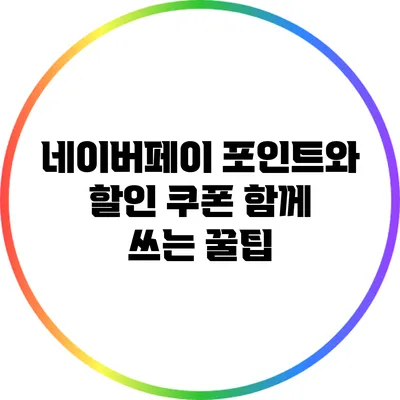 네이버페이 포인트와 할인 쿠폰 함께 쓰는 꿀팁