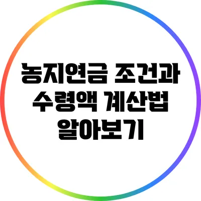 농지연금 조건과 수령액 계산법 알아보기