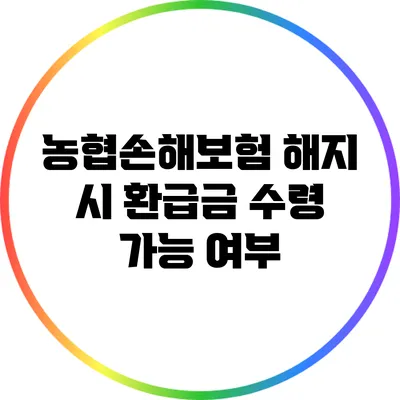 농협손해보험 해지 시 환급금 수령 가능 여부