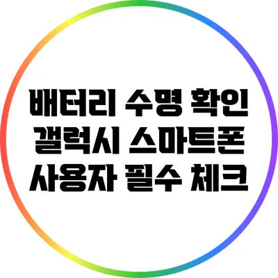 배터리 수명 확인: 갤럭시 스마트폰 사용자 필수 체크