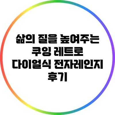 삶의 질을 높여주는 쿠잉 레트로 다이얼식 전자레인지 후기