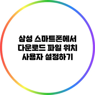 삼성 스마트폰에서 다운로드 파일 위치 사용자 설정하기