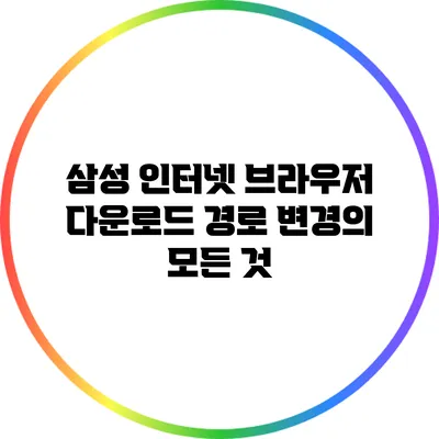 삼성 인터넷 브라우저 다운로드 경로 변경의 모든 것