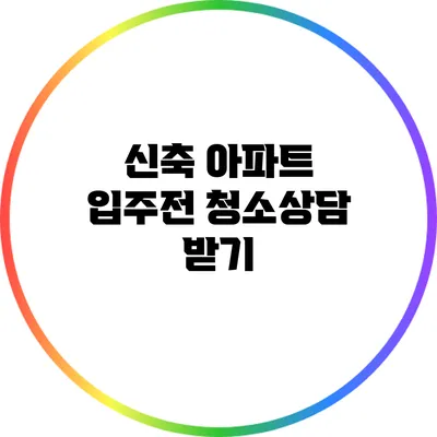 신축 아파트 입주전 청소상담 받기