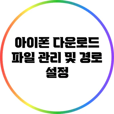 아이폰 다운로드 파일 관리 및 경로 설정