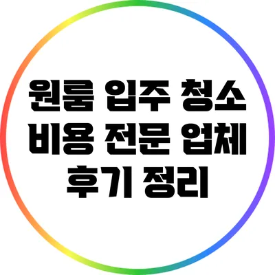 원룸 입주 청소 비용: 전문 업체 후기 정리