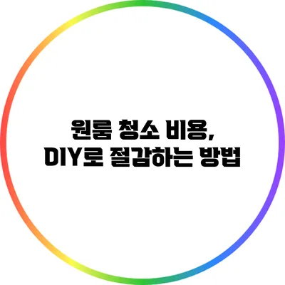 원룸 청소 비용, DIY로 절감하는 방법