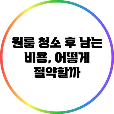 원룸 청소 후 남는 비용, 어떻게 절약할까?