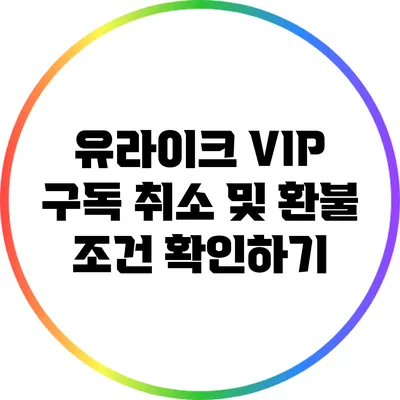 유라이크 VIP 구독 취소 및 환불 조건 확인하기