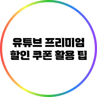 유튜브 프리미엄 할인 쿠폰 활용 팁