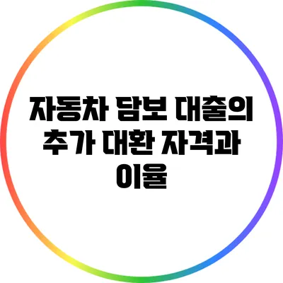 자동차 담보 대출의 추가 대환 자격과 이율